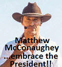 U.S. Actor Matthew McConaughey ...embrace the President